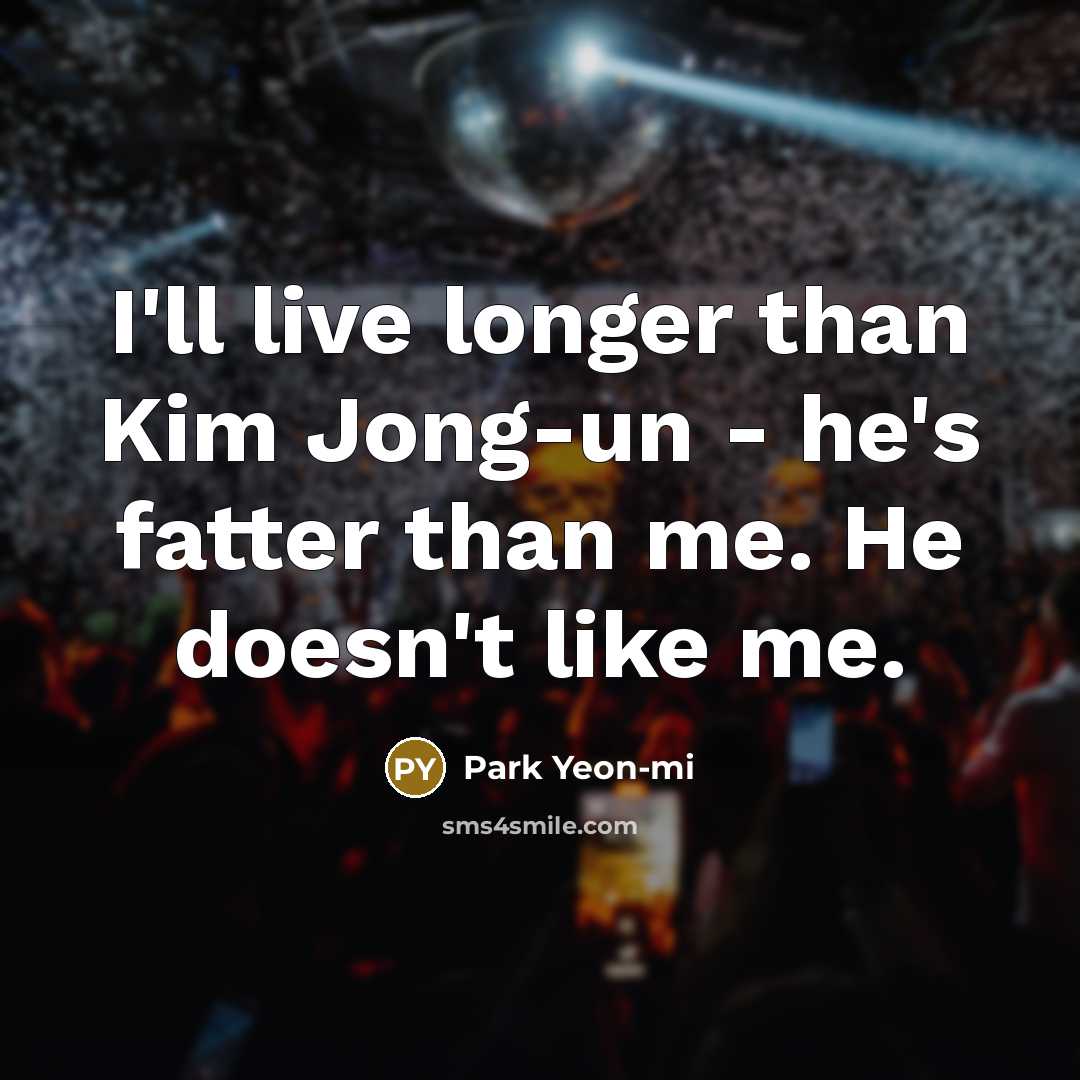 “I'll live longer than Kim Jong-un - he's fatter than…” quote by Park Yeon-mi
