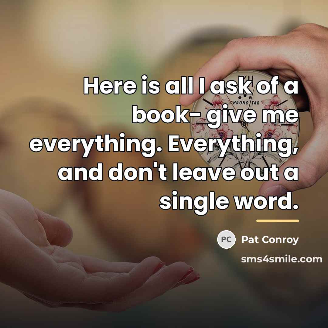 “Here is all I ask of a book- give me…” quote by Pat Conroy