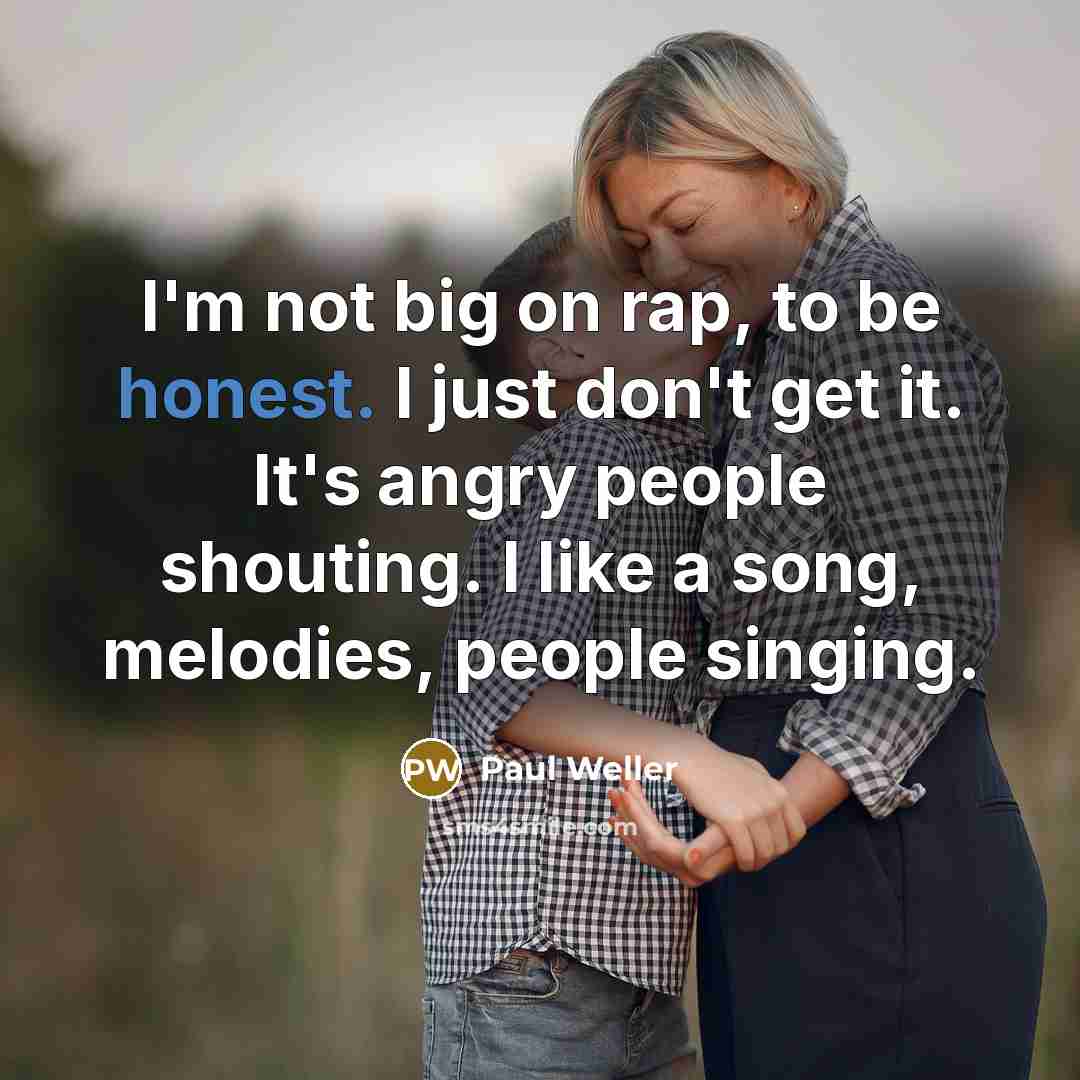 “I'm not big on rap, to be honest. I just…” quote by Paul Weller