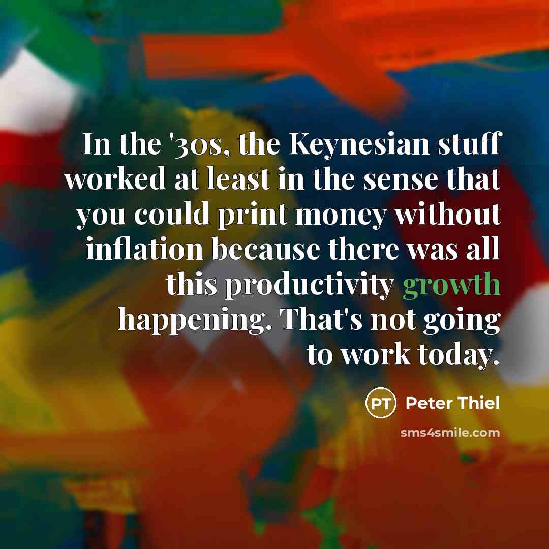 “In the '30s, the Keynesian stuff worked at least in…” quote by Peter Thiel