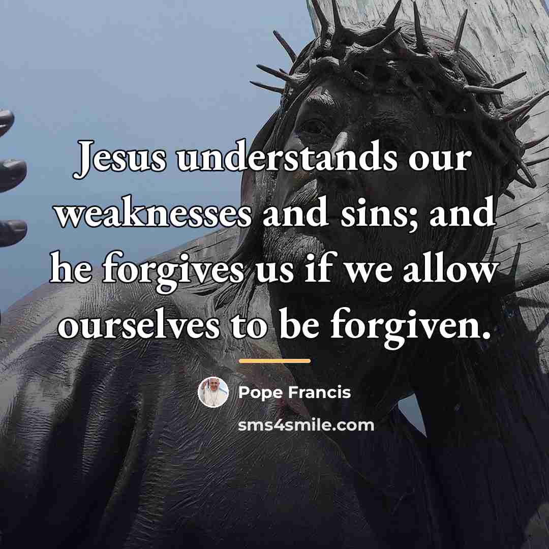 “Jesus understands our weaknesses and sins; and he forgives us…” quote by Pope Francis