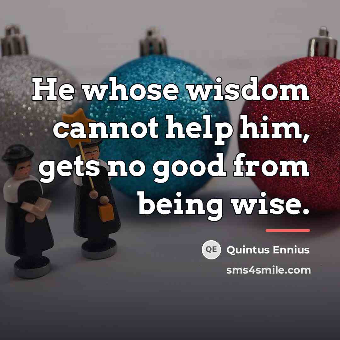 “He whose wisdom cannot help him, gets no good from…” quote by Quintus Ennius
