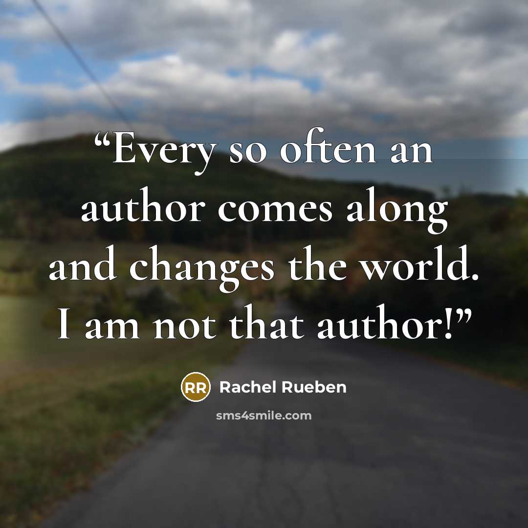 “Every so often an author comes along and changes the world. I am not that author!” quote by Rachel Rueben