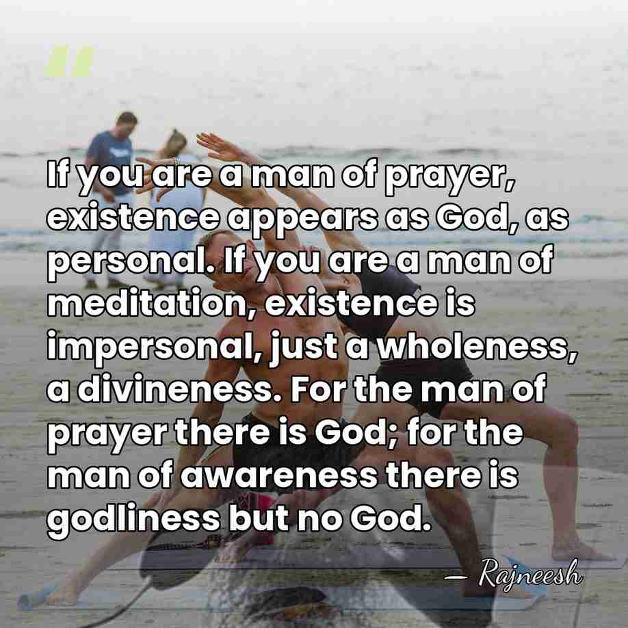 If you are a man of prayer, existence appears as God, as&hellip; - Rajneesh