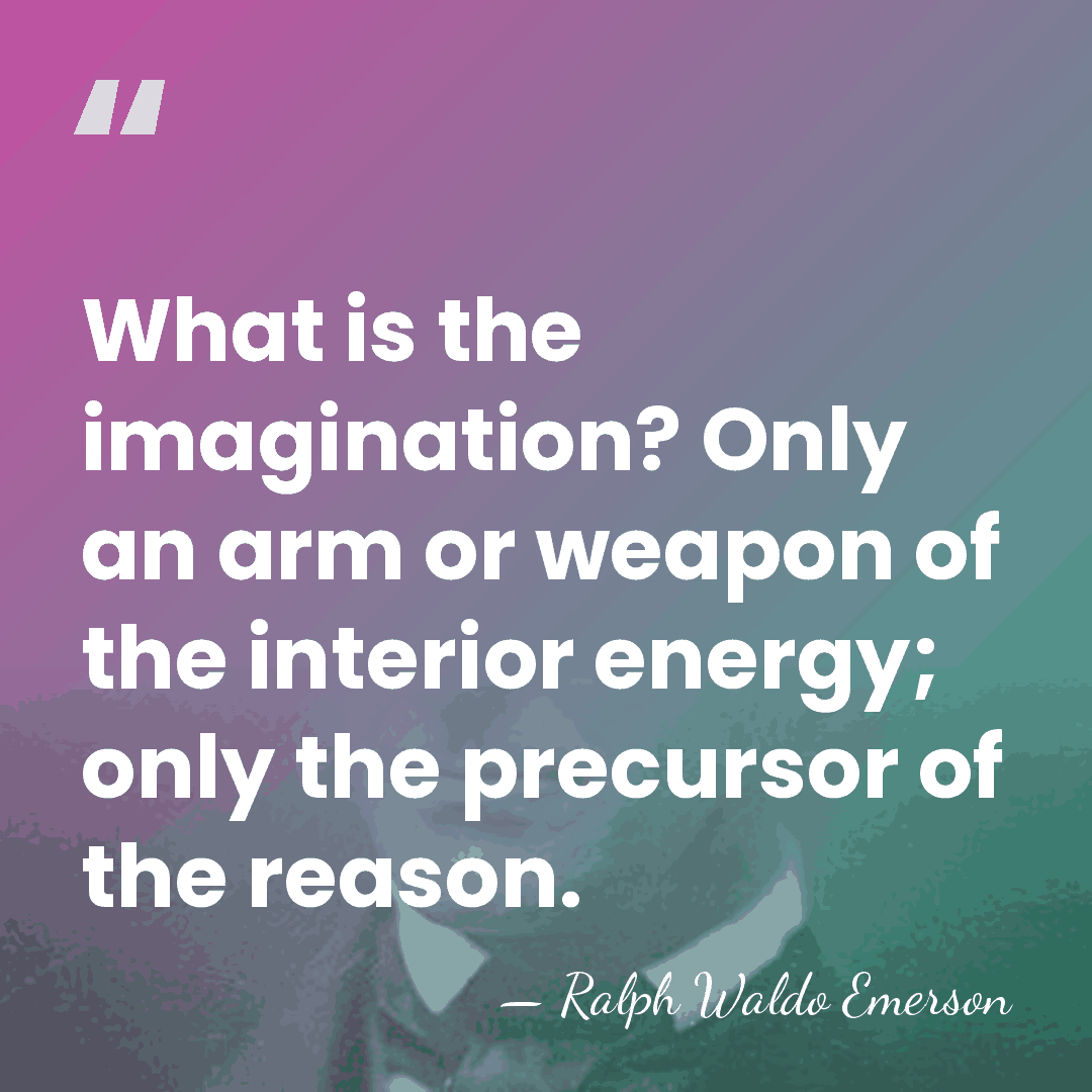 What is the imagination? Only an arm or weapon of the interior&hellip; - Ralph Waldo Emerson