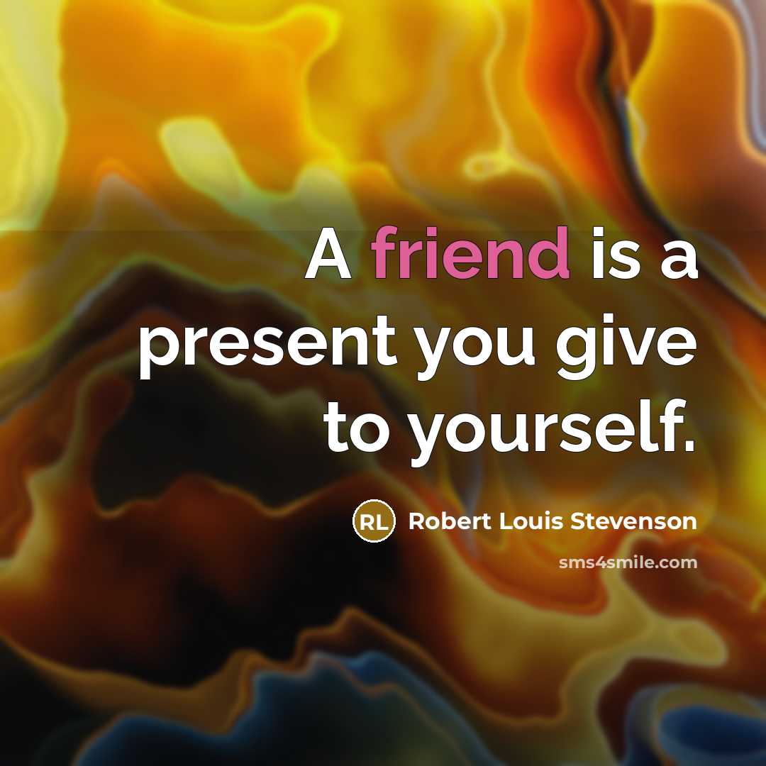 “A friend is a present you give to yourself.…” quote by Robert Louis Stevenson