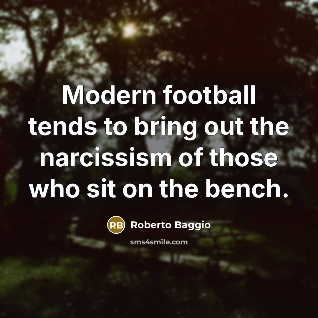 “Modern football tends to bring out the narcissism of those…” quote by Roberto Baggio