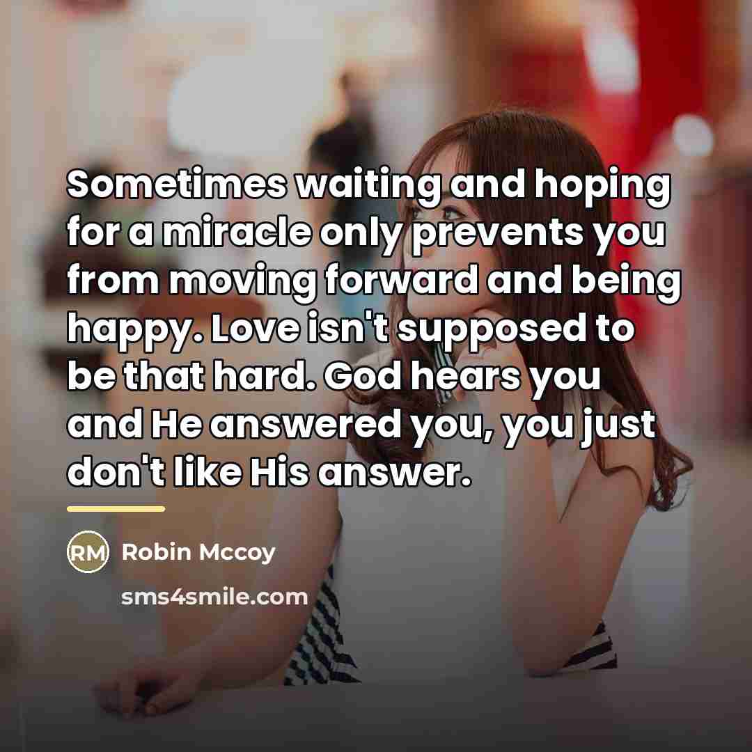 “Sometimes waiting and hoping for a miracle only prevents you…” quote by Robin Mccoy