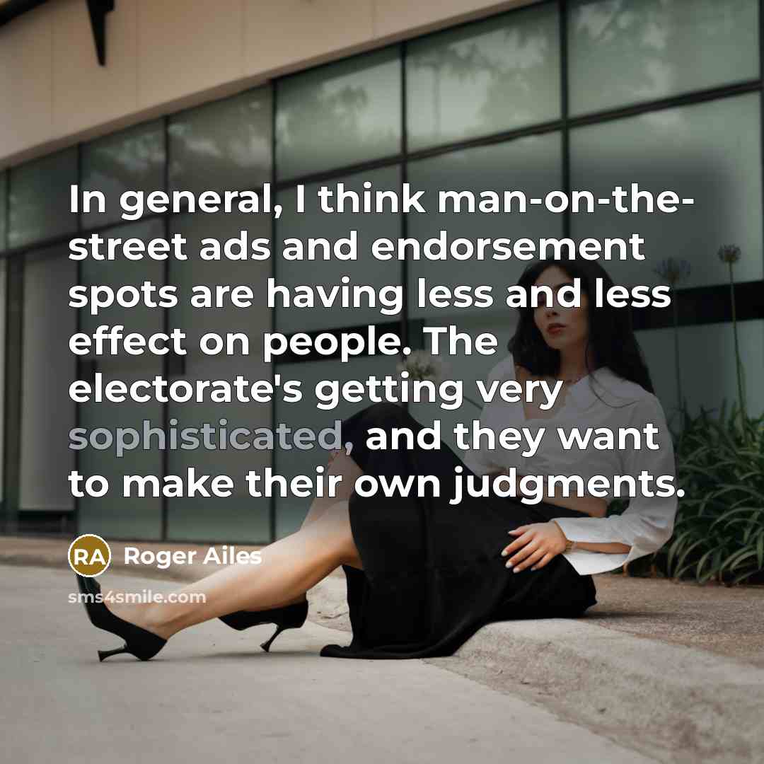 “In general, I think man-on-the- street ads and endorsement spots…” quote by Roger Ailes