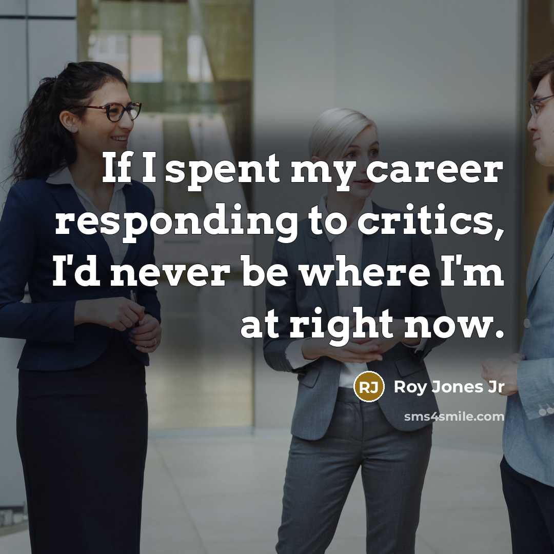 “If I spent my career responding to critics, I'd never…” quote by Roy Jones Jr