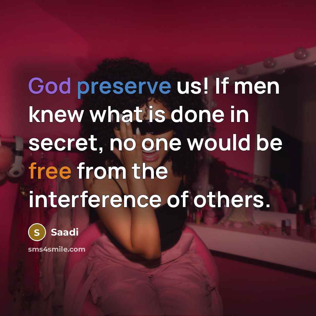 “God preserve us! If men knew what is done in…” quote by Saadi