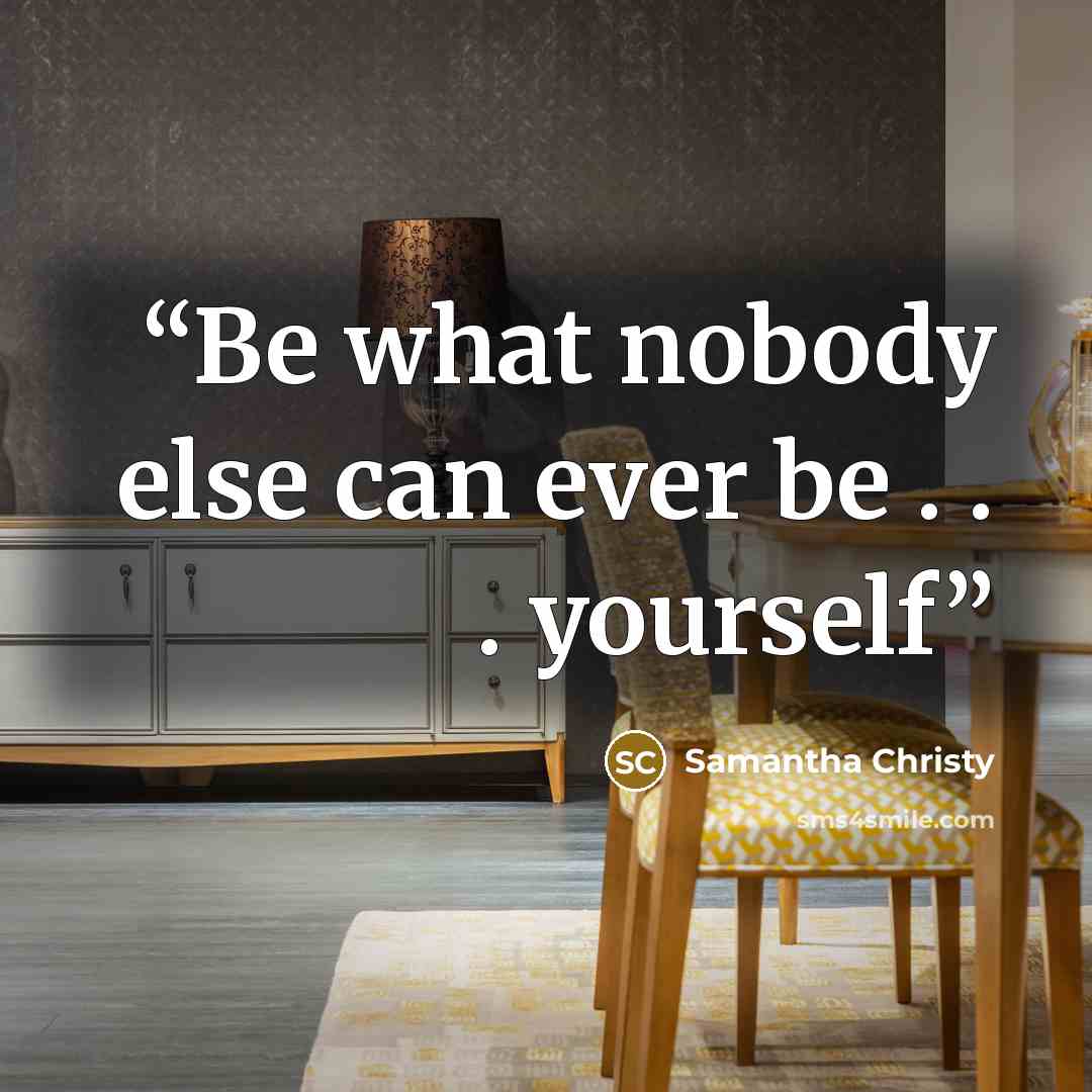 “Be what nobody else can ever be . . . yourself” quote by Samantha Christy
