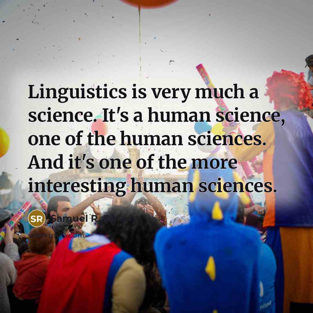 “Linguistics is very much a science. It's a human science,…” quote by Samuel R. Delany