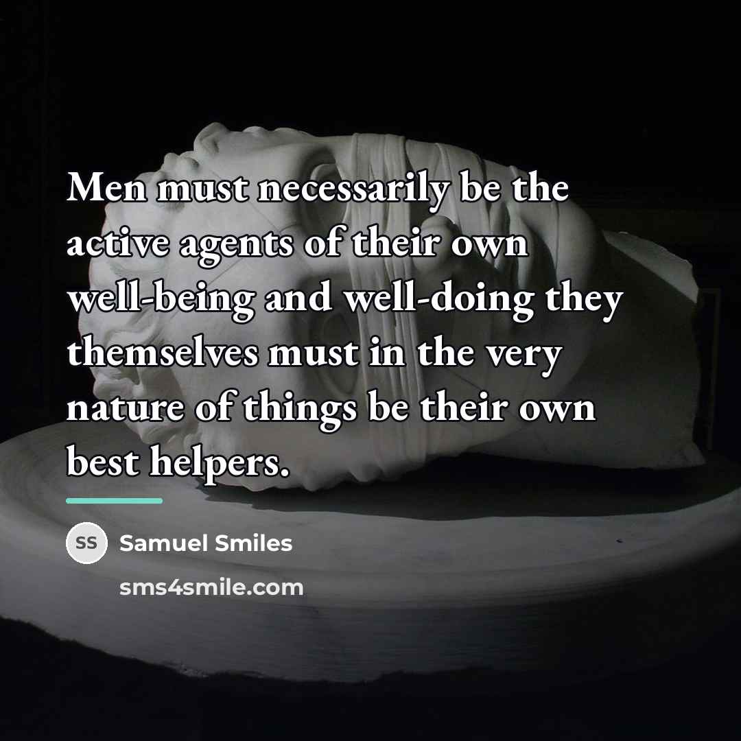 “Men must necessarily be the active agents of their own…” quote by Samuel Smiles