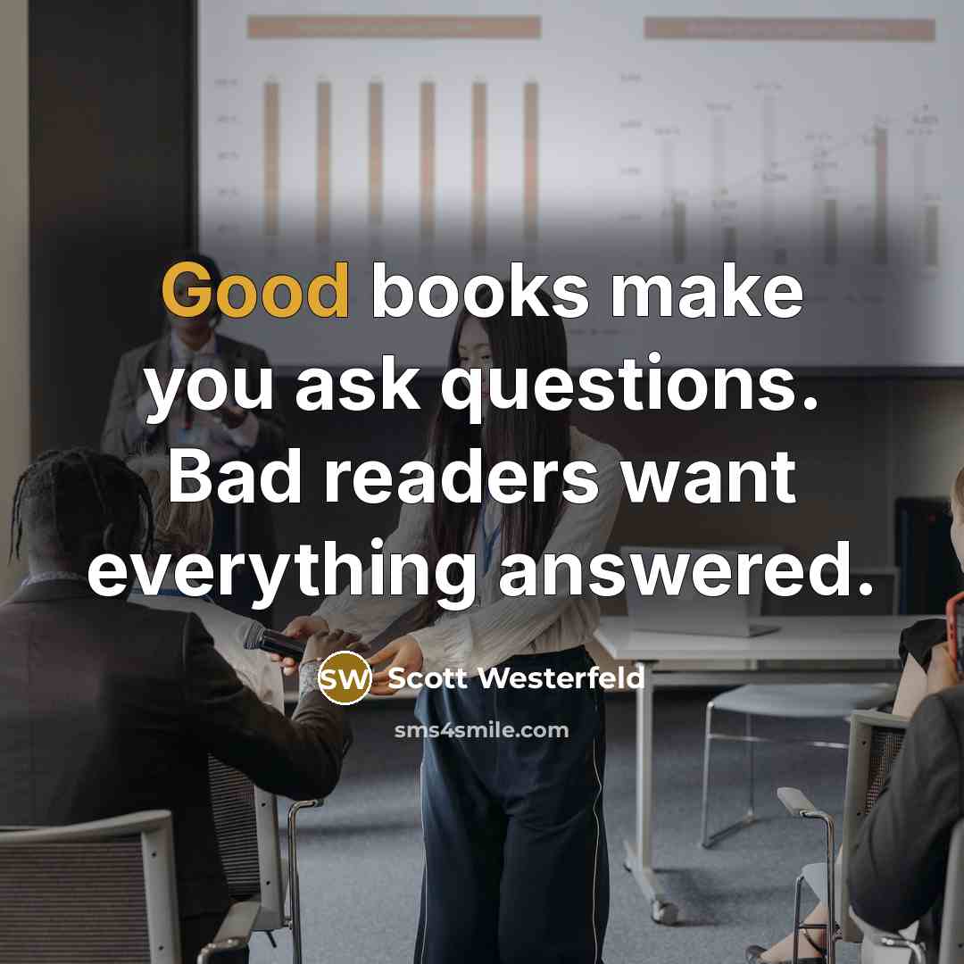“Good books make you ask questions. Bad readers want everything…” quote by Scott Westerfeld