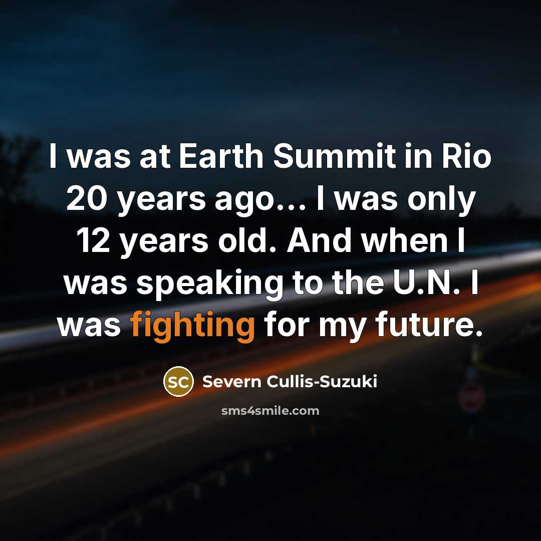 “I was at Earth Summit in Rio 20 years ago...…” quote by Severn Cullis-Suzuki
