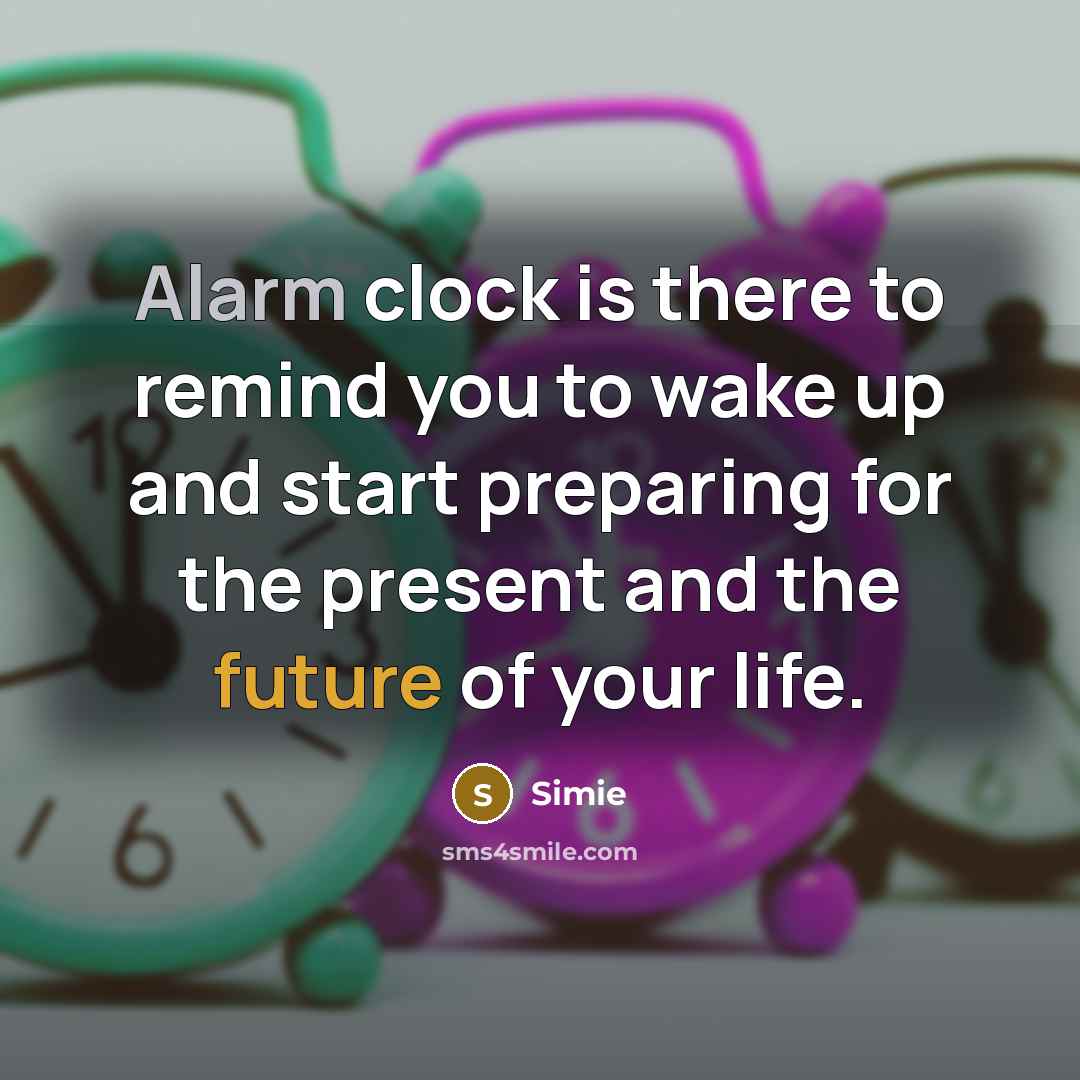 “Alarm clock is there to remind you to wake up…” quote by Simie