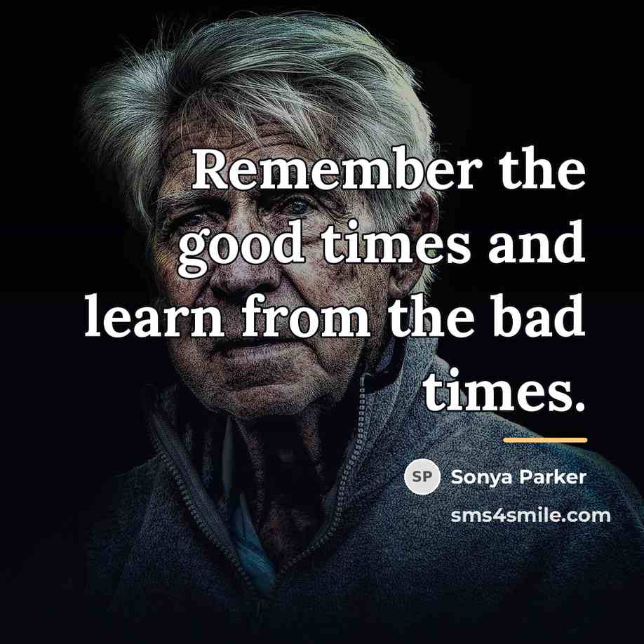 “Remember the good times and learn from the bad times.…” quote by SONYA PARKER