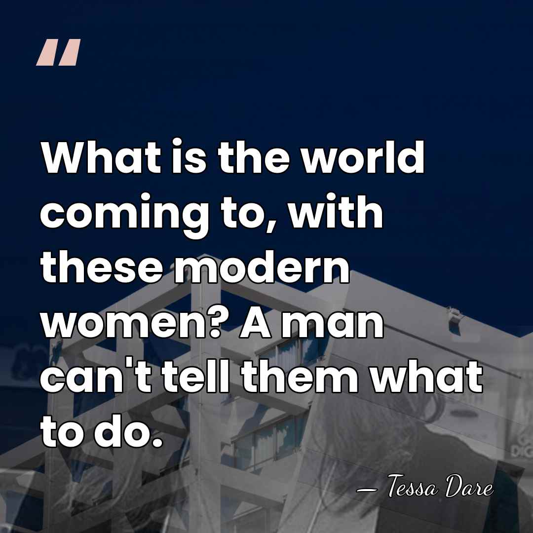What is the world coming to, with these modern women? A man&hellip; - Tessa Dare