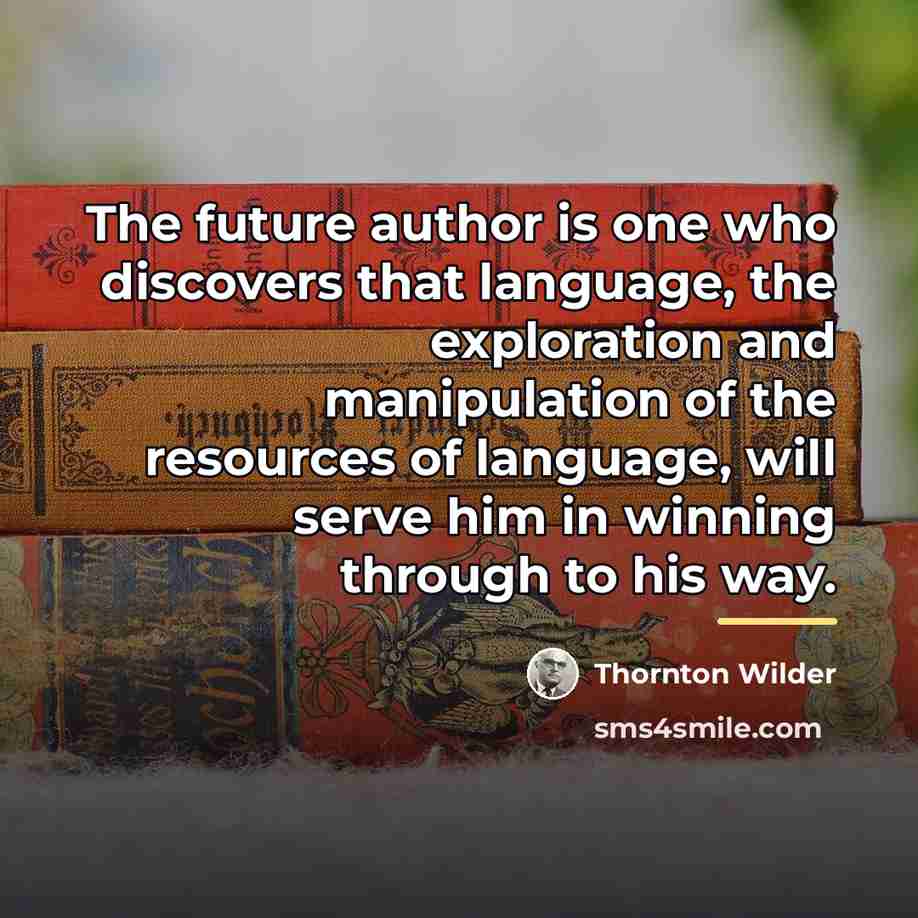 “The future author is one who discovers that language, the…” quote by Thornton Wilder