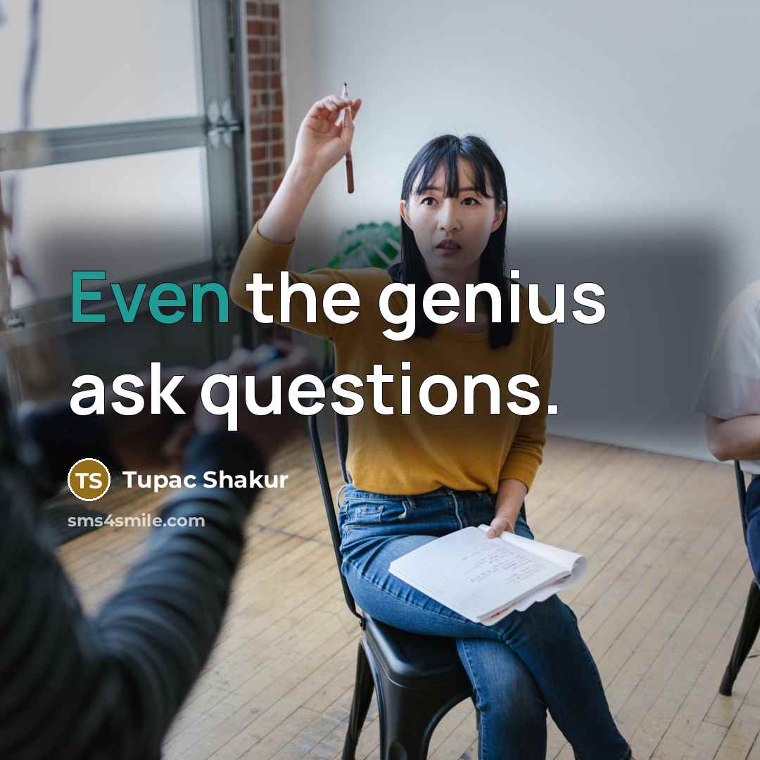 “Even the genius ask questions.…” quote by Tupac Shakur
