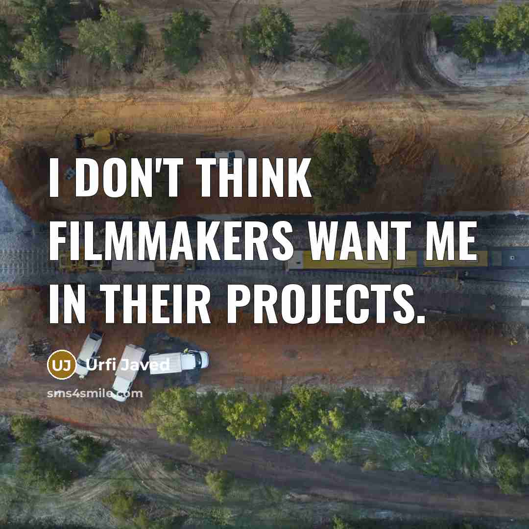 “I don't think filmmakers want me in their projects.…” quote by Urfi Javed