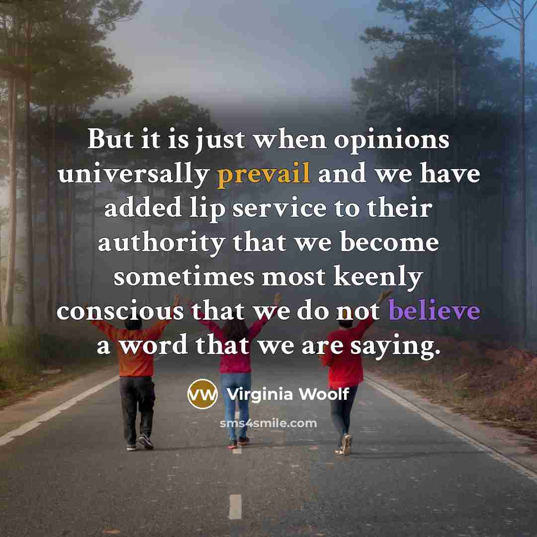 “But it is just when opinions universally prevail and we…” quote by Virginia Woolf