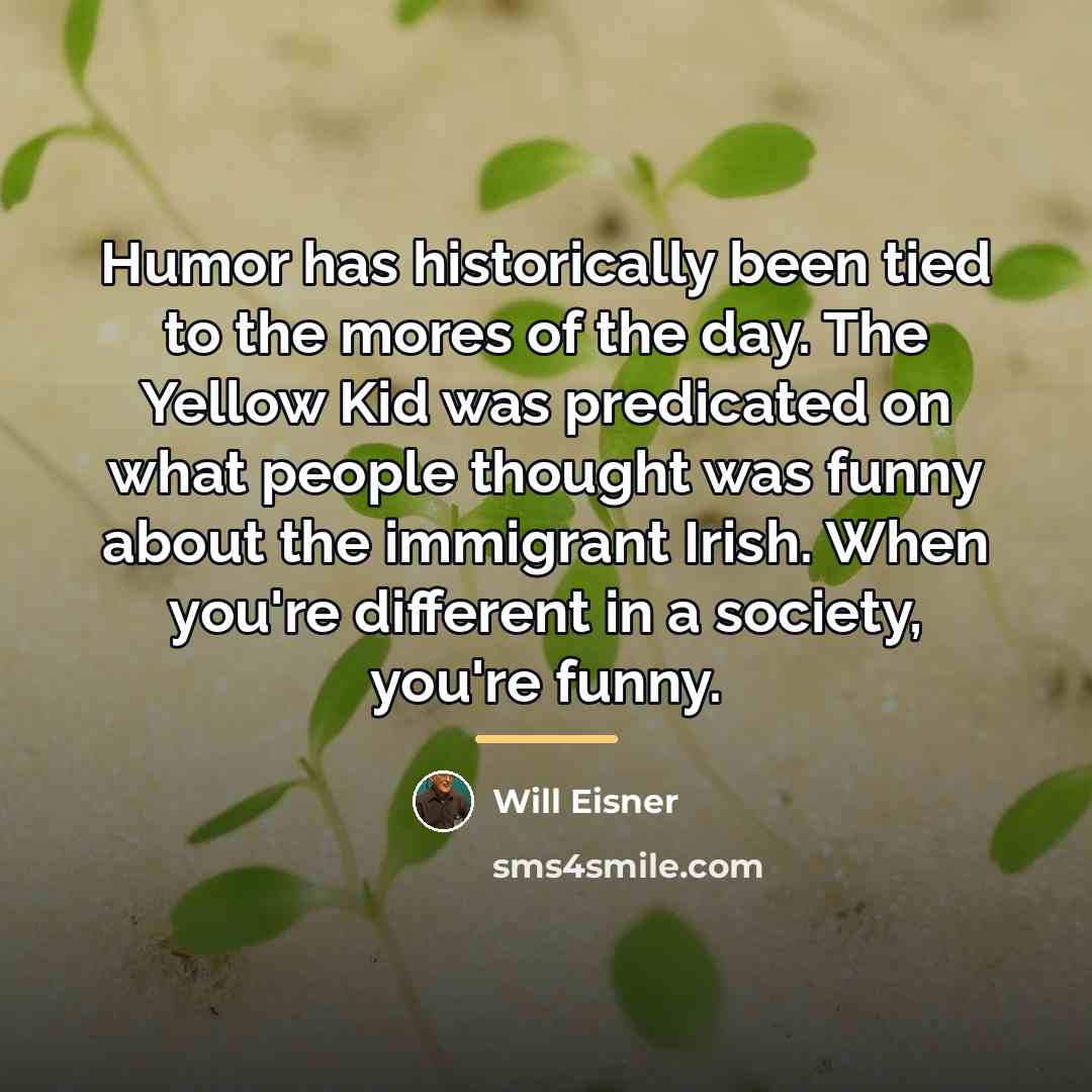 “Humor has historically been tied to the mores of the…” quote by Will Eisner