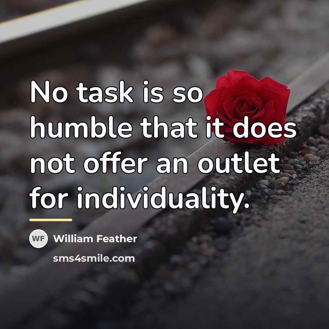 “No task is so humble that it does not offer…” quote by William Feather