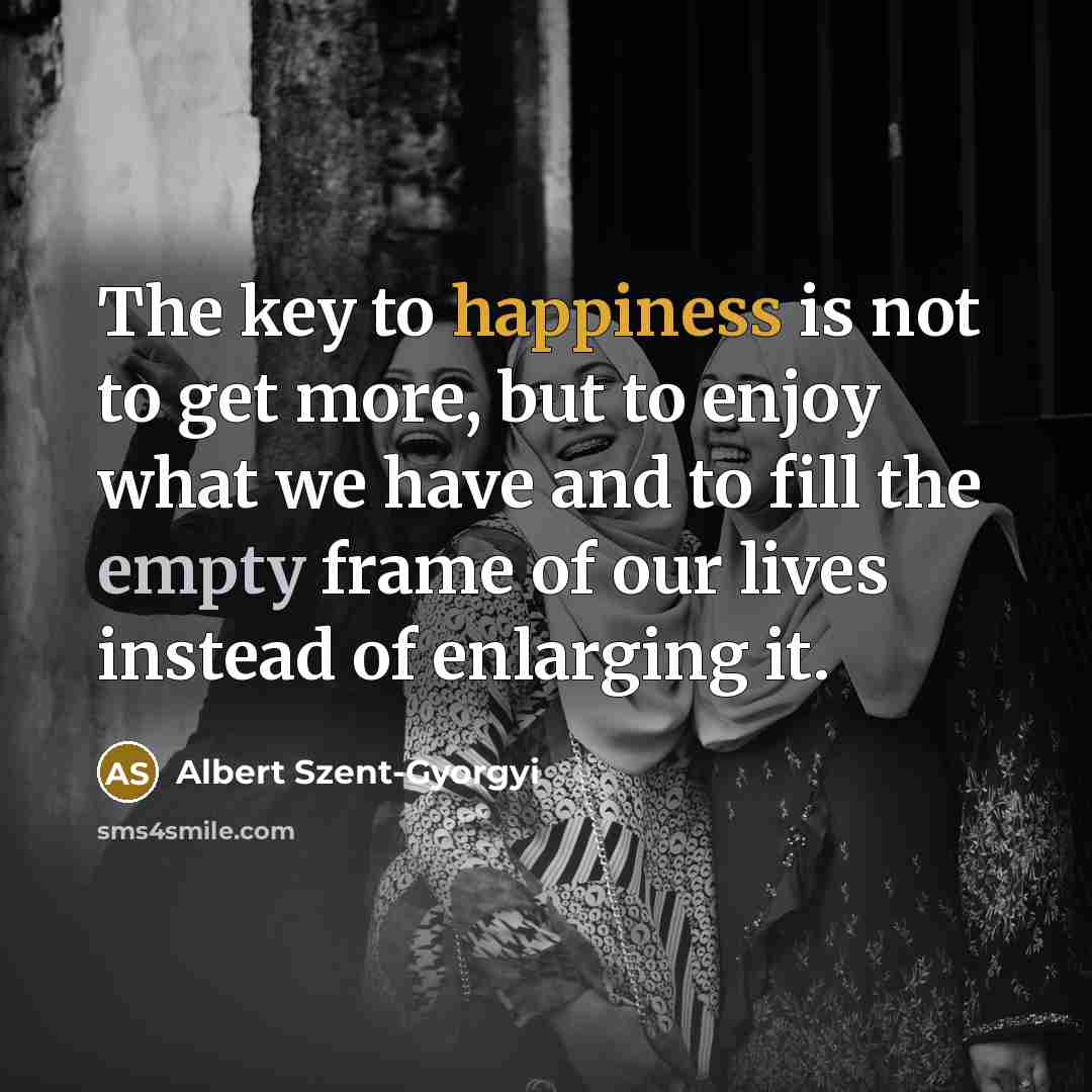 “The key to happiness is not to get more, but…” quote by Albert Szent-Gyorgyi