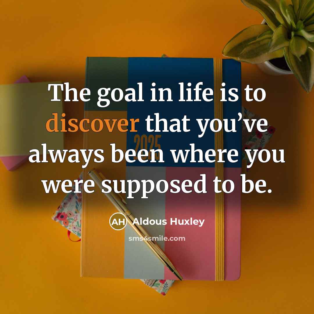 “The goal in life is to discover that you’ve always…” quote by Aldous Huxley