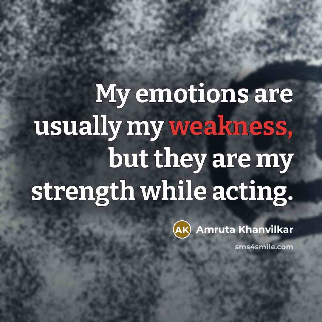 “My emotions are usually my weakness, but they are my…” quote by Amruta Khanvilkar