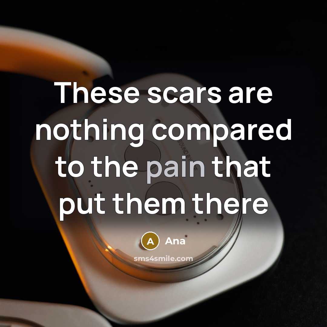 “These scars are nothing compared to the pain that put them there” quote by Ana