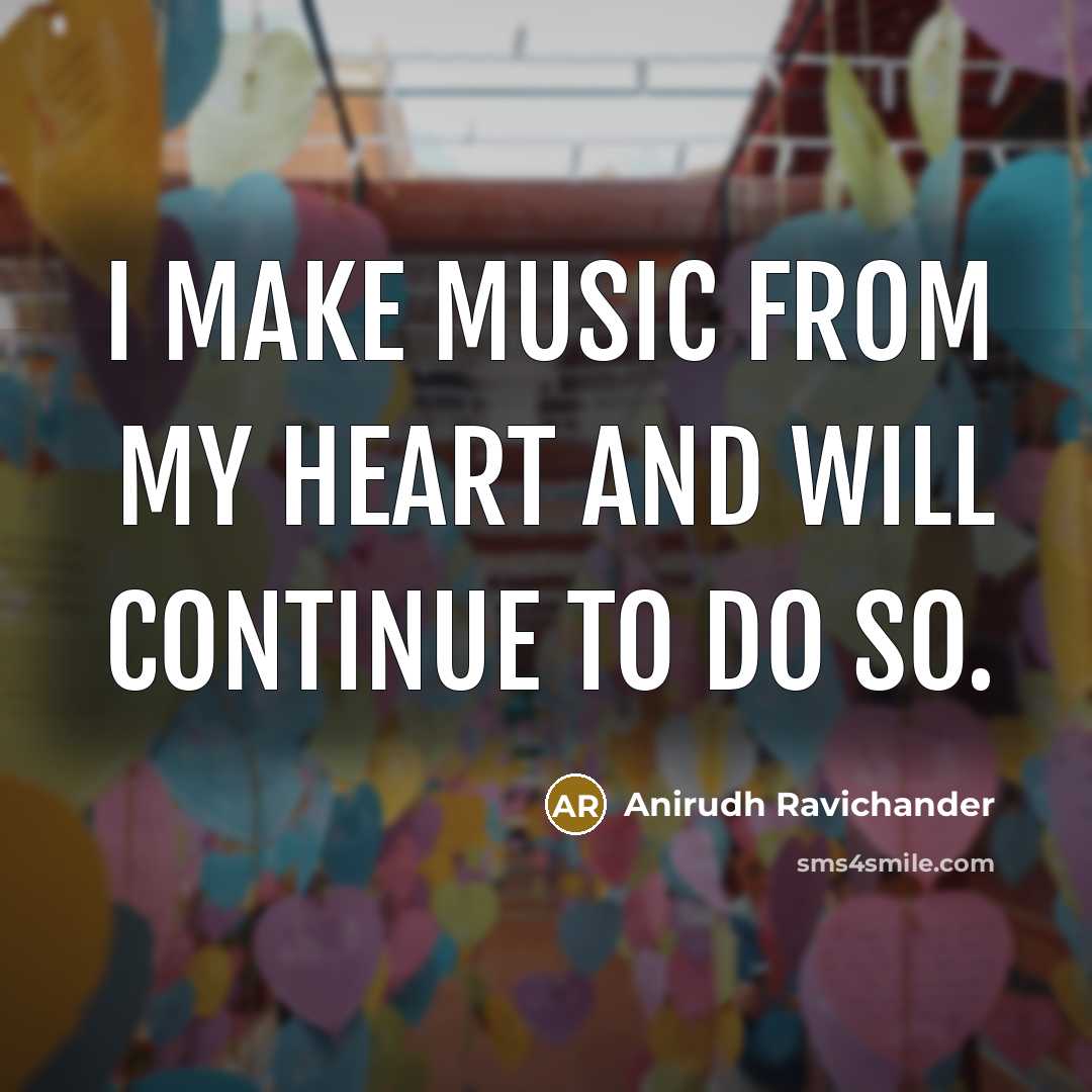 “I make music from my heart and will continue to…” quote by Anirudh Ravichander