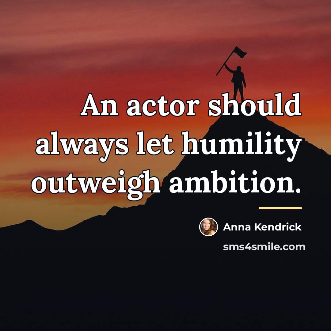 “An actor should always let humility outweigh ambition.…” quote by Anna Kendrick