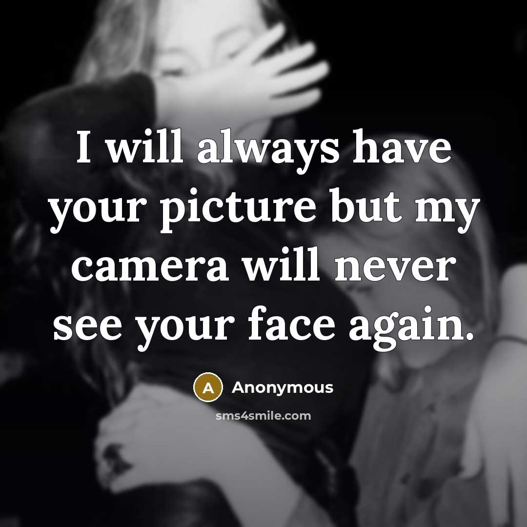 “I will always have your picture but my camera will…” quote by Anonymous