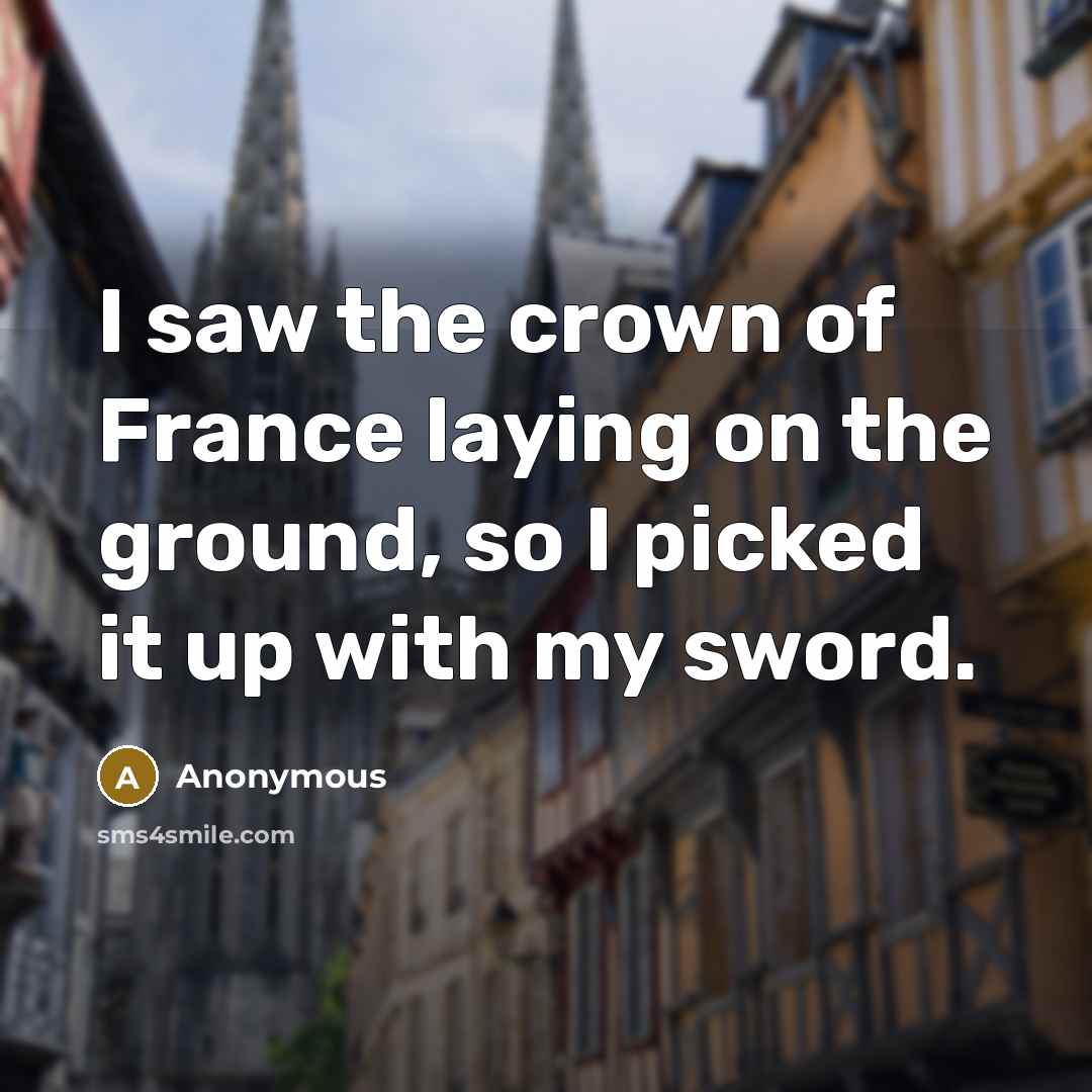 “I saw the crown of France laying on the ground,…” quote by Anonymous
