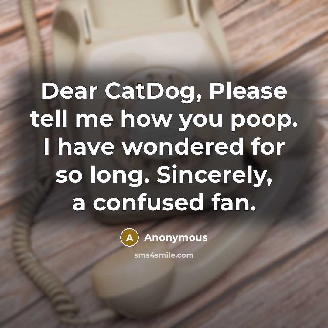 “Dear CatDog, Please tell me how you poop. I have…” quote by Anonymous