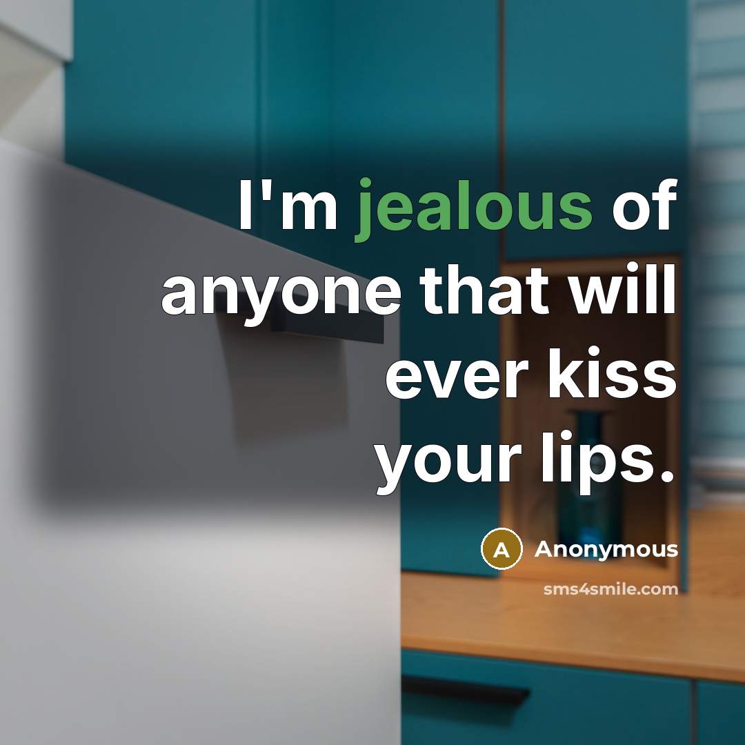 “I'm jealous of anyone that will ever kiss your lips.…” quote by Anonymous