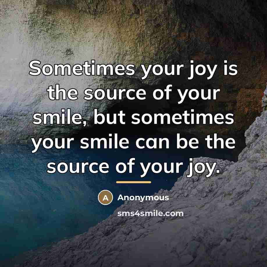 “Sometimes your joy is the source of your smile, but…” quote by Anonymous