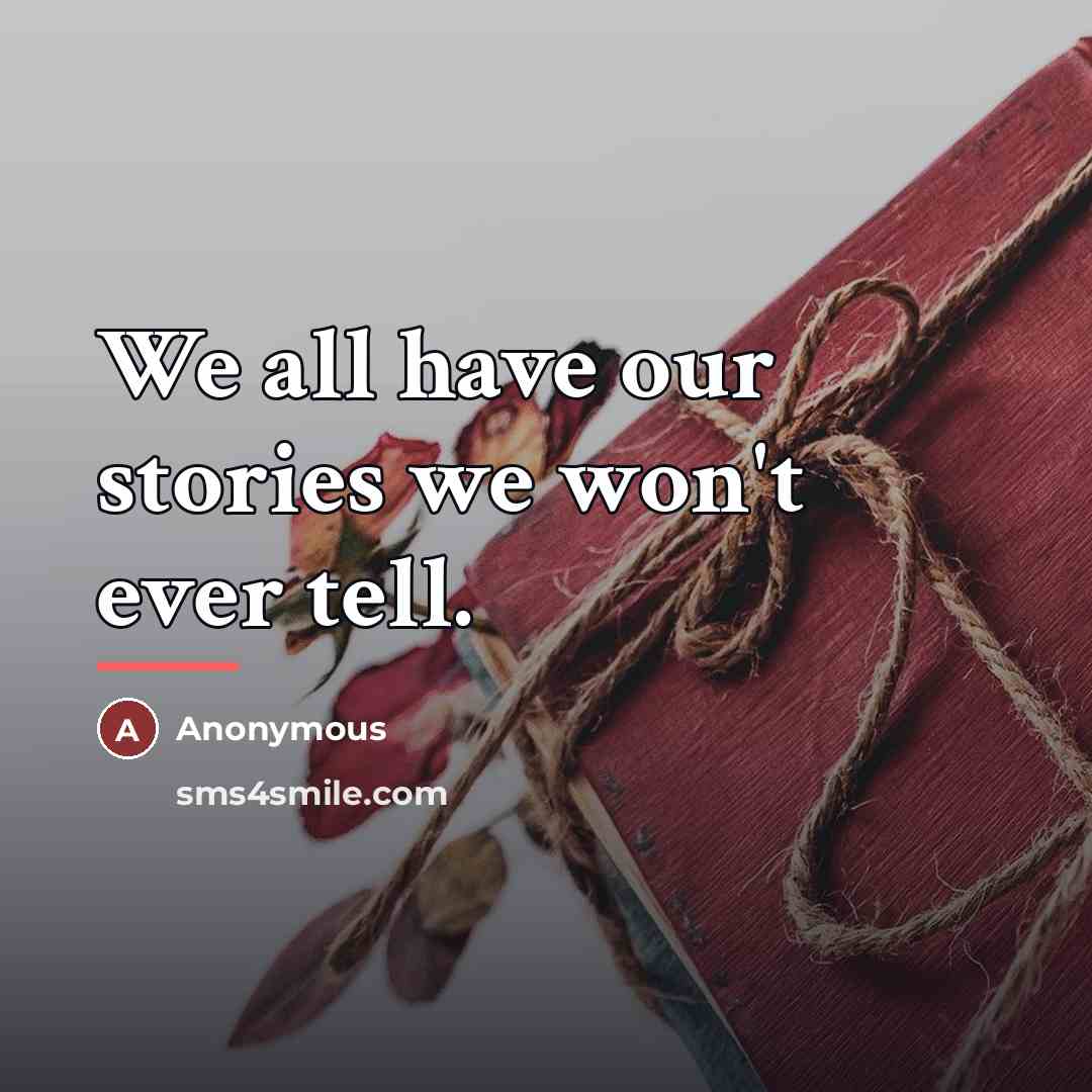 “We all have our stories we won't ever tell.…” quote by Anonymous