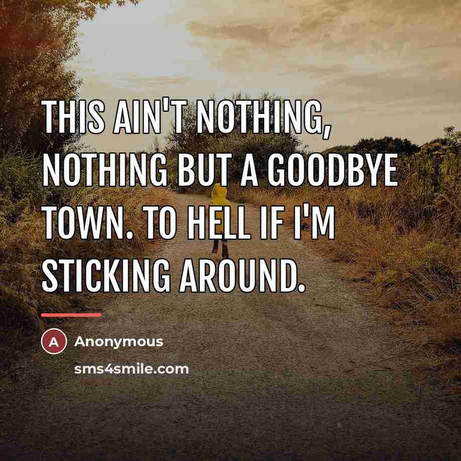 “This ain't nothing, nothing but a goodbye town. To hell…” quote by Anonymous