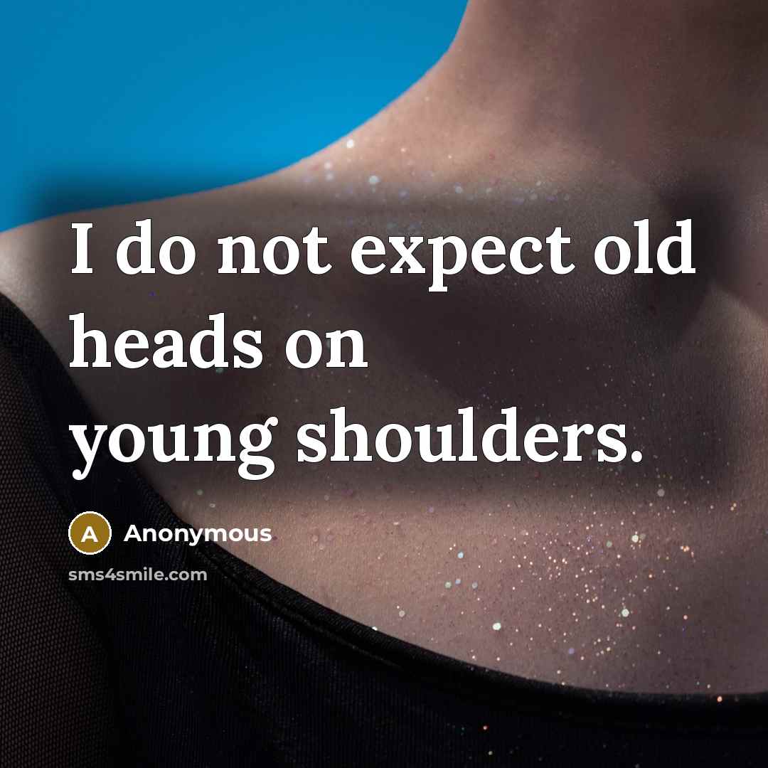 “I do not expect old heads on young shoulders.…” quote by Anonymous