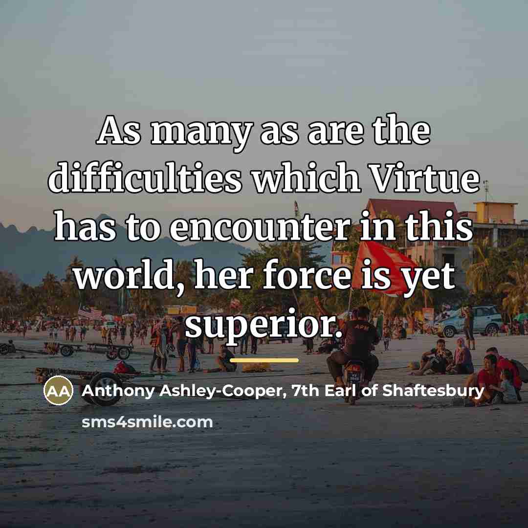 “As many as are the difficulties which Virtue has to…” quote by Anthony Ashley-Cooper, 7th Earl of Shaftesbury