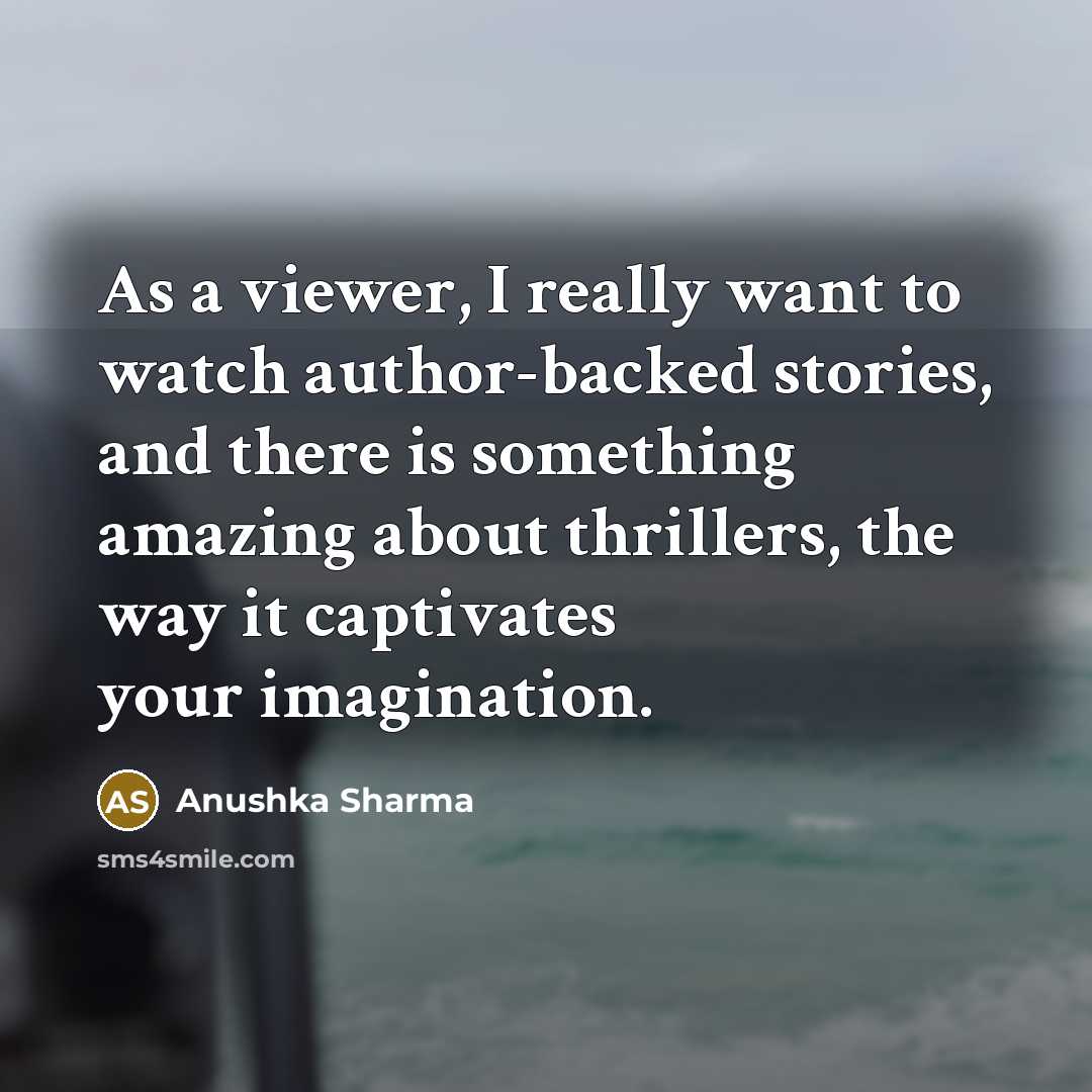 “As a viewer, I really want to watch author-backed stories,…” quote by Anushka Sharma