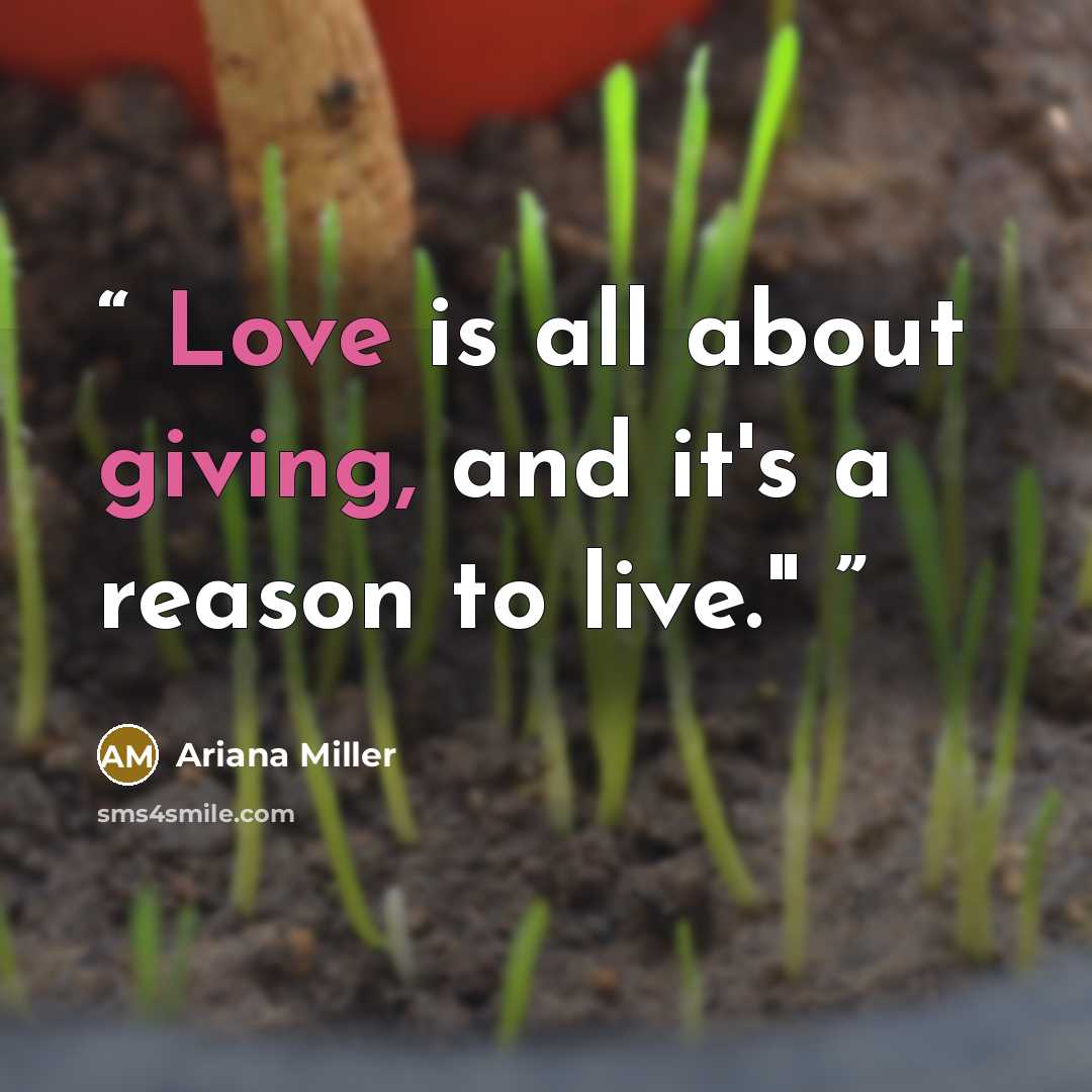 “Love is all about giving, and it's a reason to live."” quote by Ariana Miller