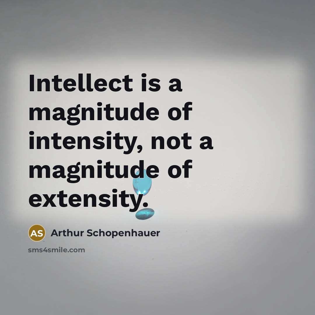 “Intellect is a magnitude of intensity, not a magnitude of…” quote by Arthur Schopenhauer
