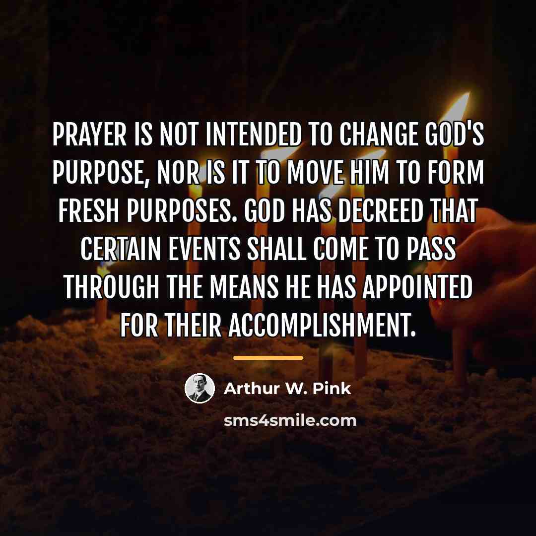 “Prayer is not intended to change God's purpose, nor is…” quote by Arthur W. Pink