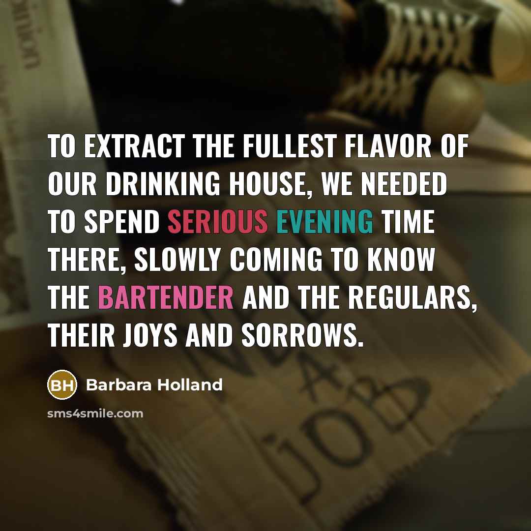 “To extract the fullest flavor of our drinking house, we…” quote by Barbara Holland
