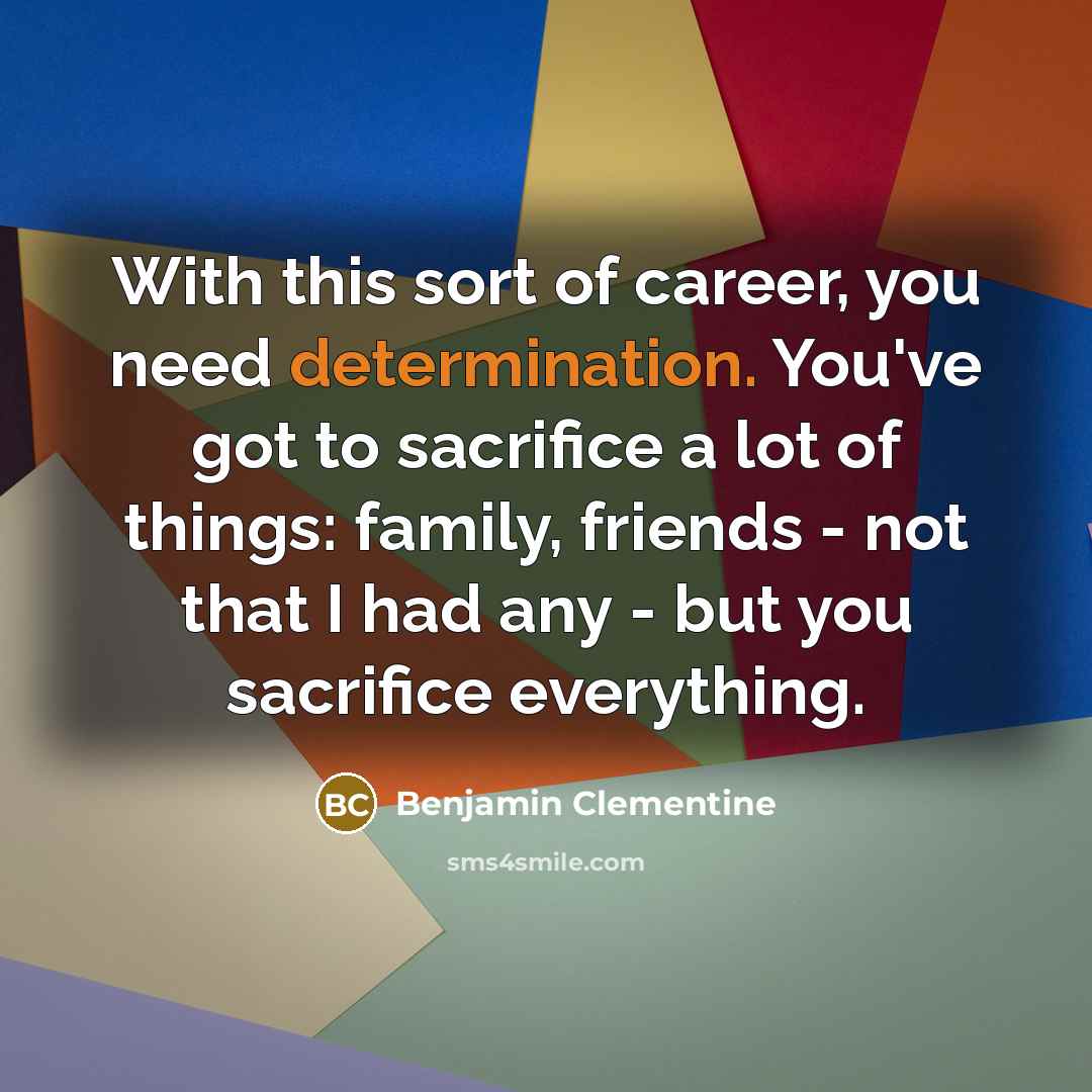 “With this sort of career, you need determination. You've got…” quote by Benjamin Clementine